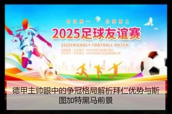 德甲主帅眼中的争冠格局解析拜仁优势与斯图加特黑马前景